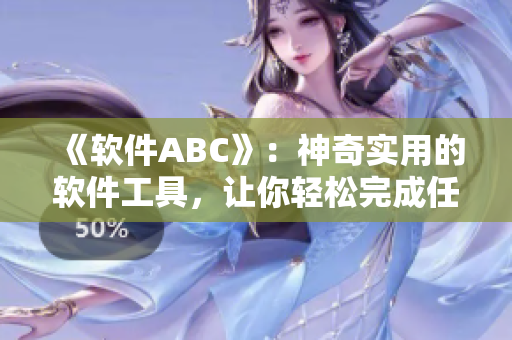 《软件ABC》：神奇实用的软件工具，让你轻松完成任务！