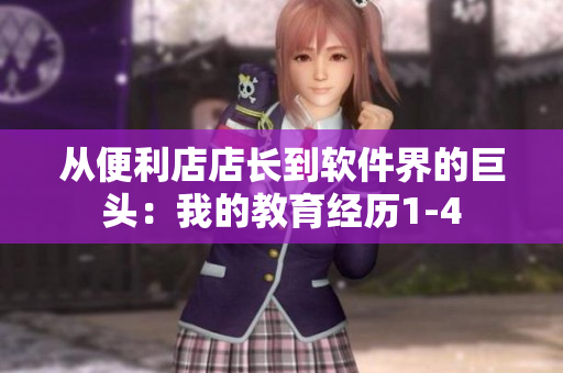 从便利店店长到软件界的巨头：我的教育经历1-4