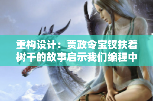 重构设计：贾政令宝钗扶着树干的故事启示我们编程中的安全意识