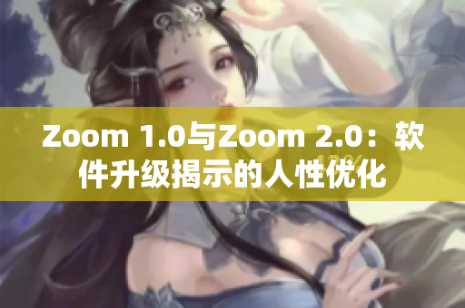 Zoom 1.0与Zoom 2.0：软件升级揭示的人性优化