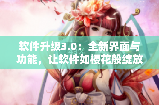 软件升级3.0：全新界面与功能，让软件如樱花般绽放