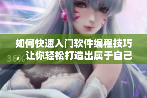 如何快速入门软件编程技巧，让你轻松打造出属于自己的小程序！