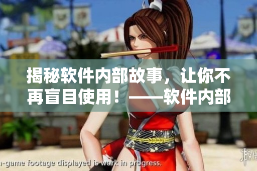 揭秘软件内部故事，让你不再盲目使用！——软件内部黑料合集