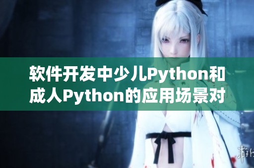 软件开发中少儿Python和成人Python的应用场景对比