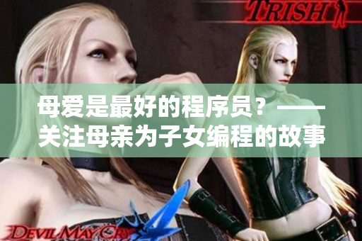 母爱是最好的程序员？——关注母亲为子女编程的故事