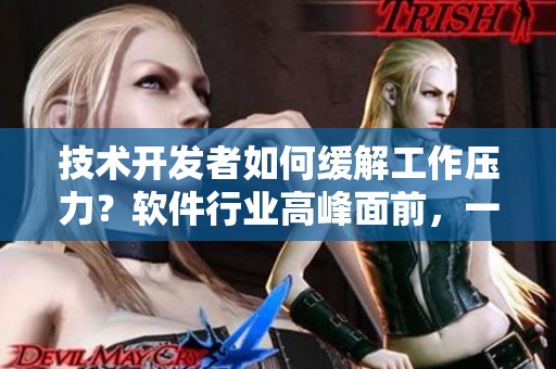 技术开发者如何缓解工作压力？软件行业高峰面前，一位程序员妈妈分享经验