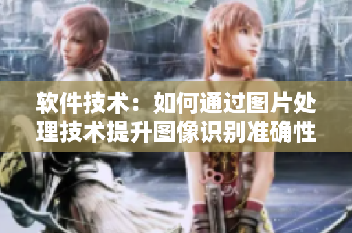 软件技术：如何通过图片处理技术提升图像识别准确性？