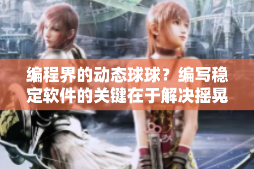 编程界的动态球球？编写稳定软件的关键在于解决摇晃问题