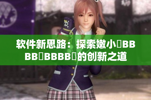 软件新思路：探索嫩小槡BBBB槡BBBB槡的创新之道