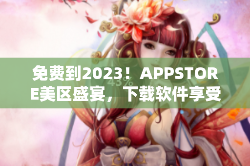 免费到2023！APPSTORE美区盛宴，下载软件享受无限畅玩！