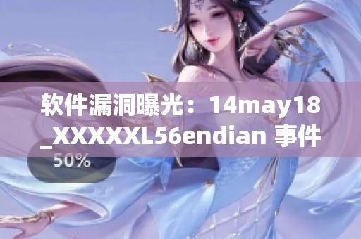 软件漏洞曝光：14may18_XXXXXL56endian 事件简介