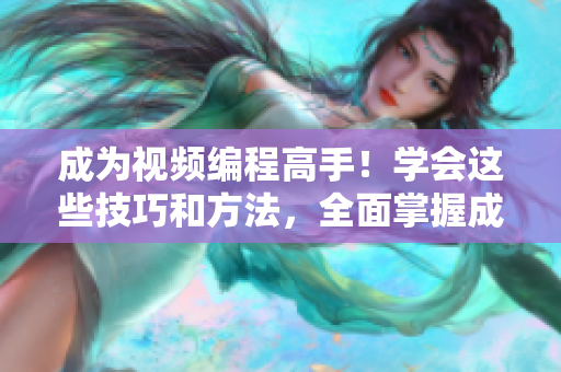 成为视频编程高手！学会这些技巧和方法，全面掌握成品直播软件的使用！