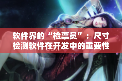 软件界的“检票员”：尺寸检测软件在开发中的重要性