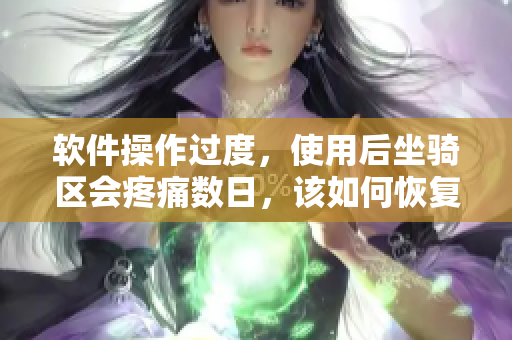 软件操作过度，使用后坐骑区会疼痛数日，该如何恢复？