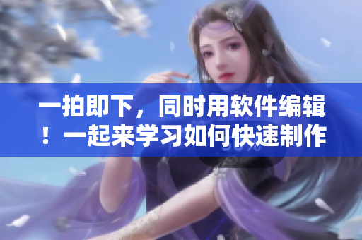 一拍即下，同时用软件编辑！一起来学习如何快速制作面膜教程