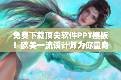 免费下载顶尖软件PPT模板！欧美一流设计师为你量身定制！