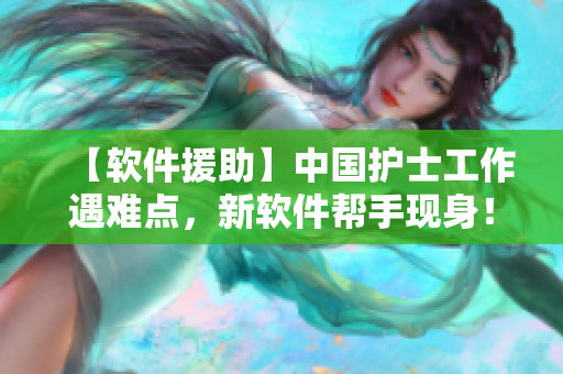 【软件援助】中国护士工作遇难点，新软件帮手现身！：FRXXEE