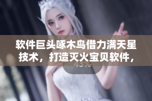 软件巨头啄木鸟借力满天星技术，打造灭火宝贝软件，助力数据安全