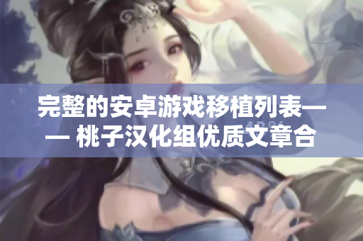 完整的安卓游戏移植列表—— 桃子汉化组优质文章合集