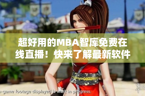 超好用的MBA智库免费在线直播！快来了解最新软件技术！