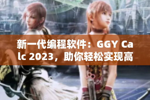 新一代编程软件：GGY Calc 2023，助你轻松实现高效编程