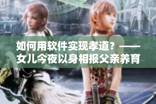 如何用软件实现孝道？——女儿今夜以身相报父亲养育之恩