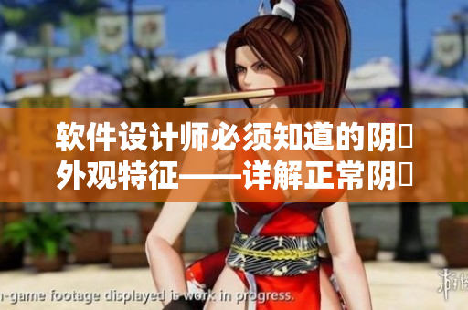软件设计师必须知道的阴脣外观特征——详解正常阴脣的样子