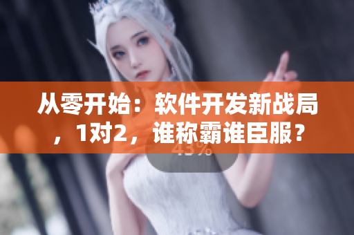 从零开始：软件开发新战局，1对2，谁称霸谁臣服？
