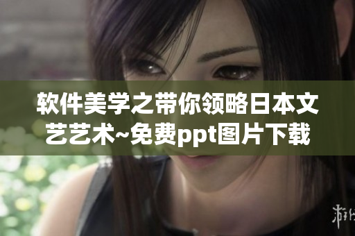 软件美学之带你领略日本文艺艺术~免费ppt图片下载