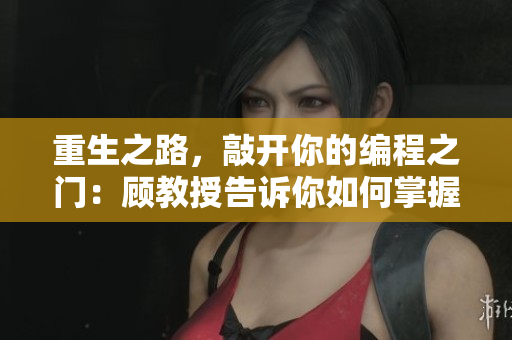 重生之路，敲开你的编程之门：顾教授告诉你如何掌握软件开发技巧（1比1）