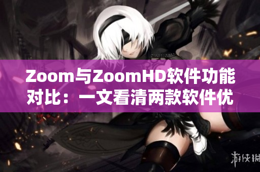 Zoom与ZoomHD软件功能对比：一文看清两款软件优劣