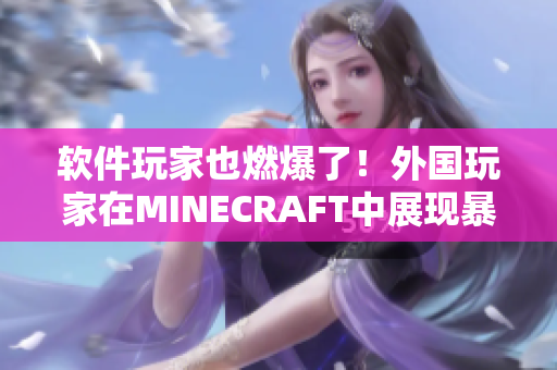 软件玩家也燃爆了！外国玩家在MINECRAFT中展现暴躁！