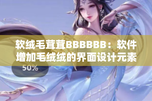 软绒毛茸茸BBBBBB：软件增加毛绒绒的界面设计元素