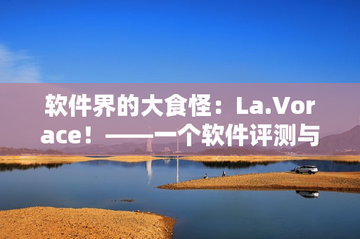 软件界的大食怪：La.Vorace！——一个软件评测与分享平台