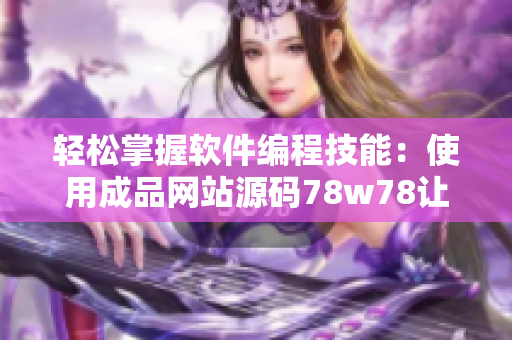 轻松掌握软件编程技能：使用成品网站源码78w78让编码更易学