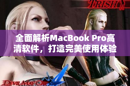 全面解析MacBook Pro高清软件，打造完美使用体验