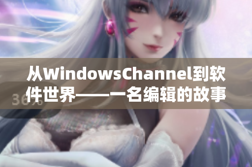 从WindowsChannel到软件世界——一名编辑的故事