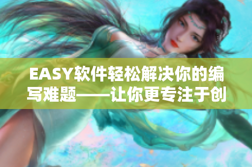 EASY软件轻松解决你的编写难题——让你更专注于创作！