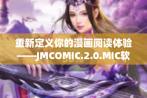 重新定义你的漫画阅读体验——JMCOMIC.2.0.MIC软件推出！